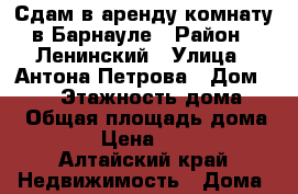 Сдам в аренду комнату в Барнауле › Район ­ Ленинский › Улица ­ Антона Петрова › Дом ­ 214 › Этажность дома ­ 9 › Общая площадь дома ­ 16 › Цена ­ 5 000 - Алтайский край Недвижимость » Дома, коттеджи, дачи аренда   . Алтайский край